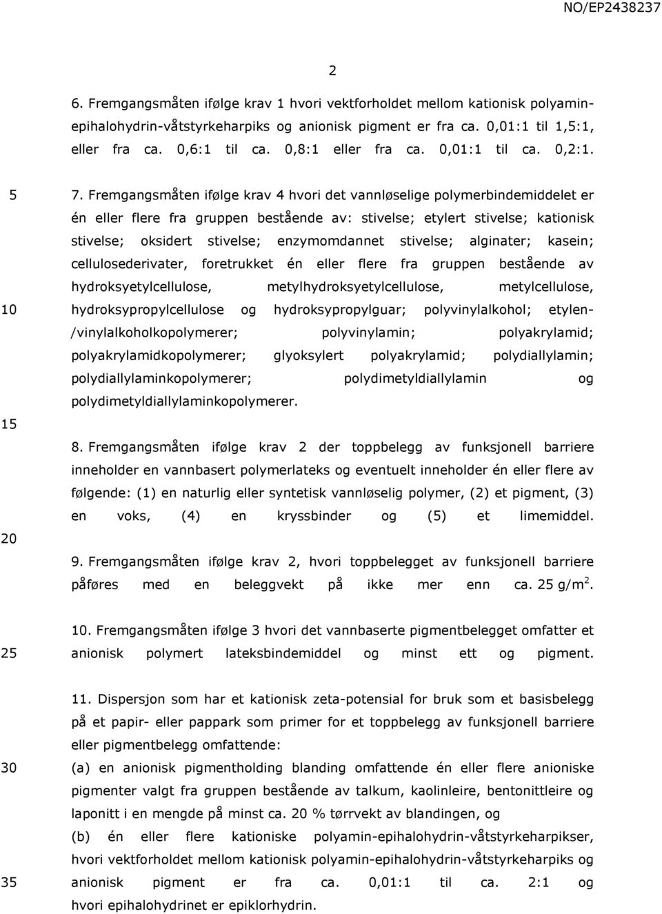 Fremgangsmåten ifølge krav 4 hvori det vannløselige polymerbindemiddelet er én eller flere fra gruppen bestående av: stivelse; etylert stivelse; kationisk stivelse; oksidert stivelse; enzymomdannet