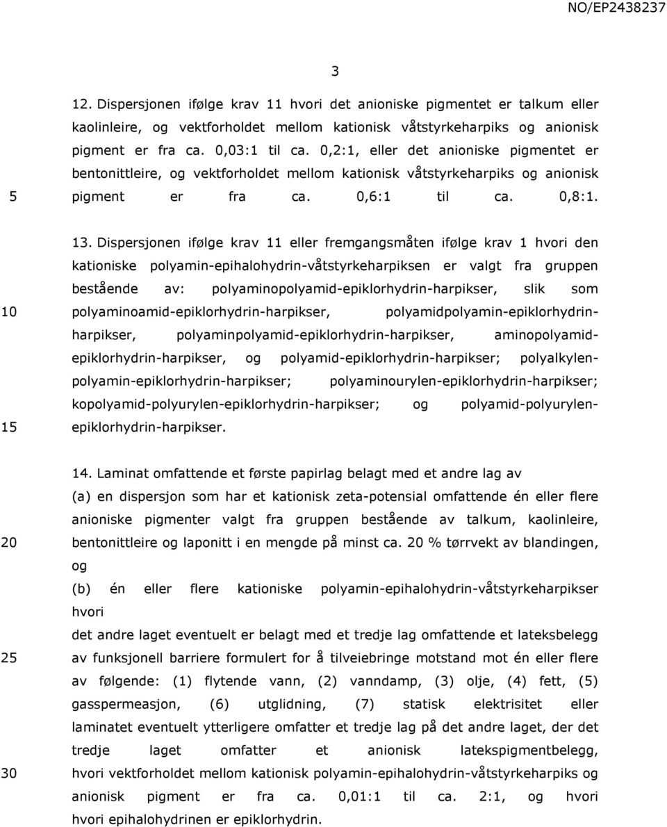 Dispersjonen ifølge krav 11 eller fremgangsmåten ifølge krav 1 hvori den kationiske polyamin-epihalohydrin-våtstyrkeharpiksen er valgt fra gruppen bestående av: