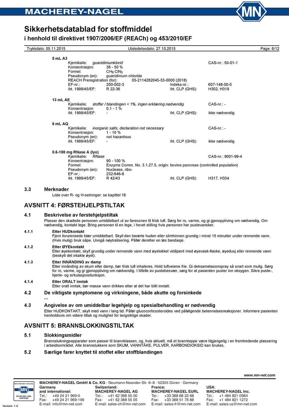 CLP (GHS): ikke nødvendig Kjemikalie: inorganic salts, declaration not necessary CASnr.: Konsentrasjon: 1 10 % Pseudonym (en): not hazardous iht. 1999/45/EF: iht. CLP (GHS): ikke nødvendig 0.