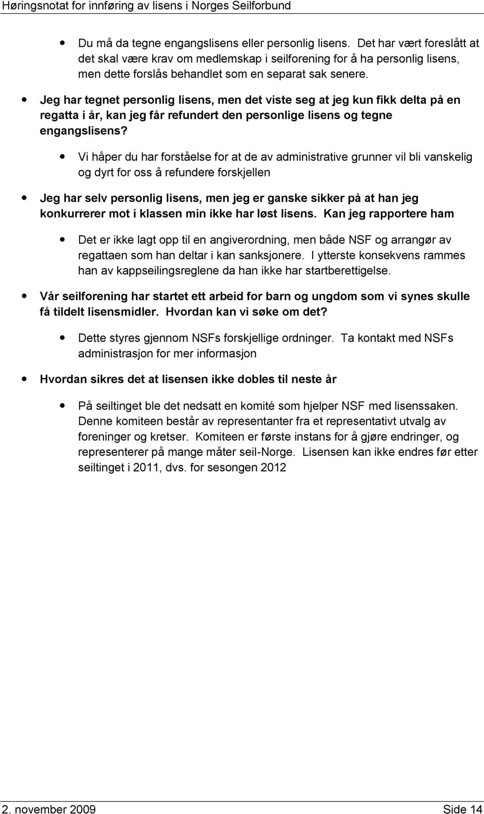 Jeg har tegnet personlig lisens, men det viste seg at jeg kun fikk delta på en regatta i år, kan jeg får refundert den personlige lisens og tegne engangslisens?