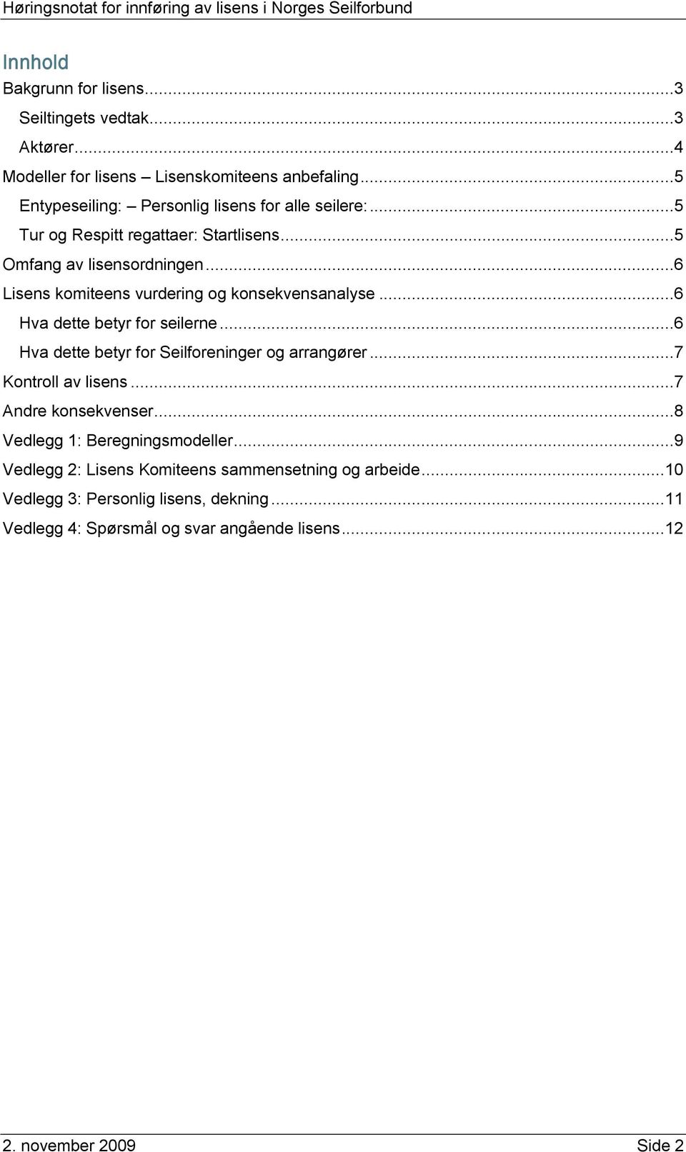 ..6 Lisens komiteens vurdering og konsekvensanalyse...6 Hva dette betyr for seilerne...6 Hva dette betyr for Seilforeninger og arrangører...7 Kontroll av lisens.