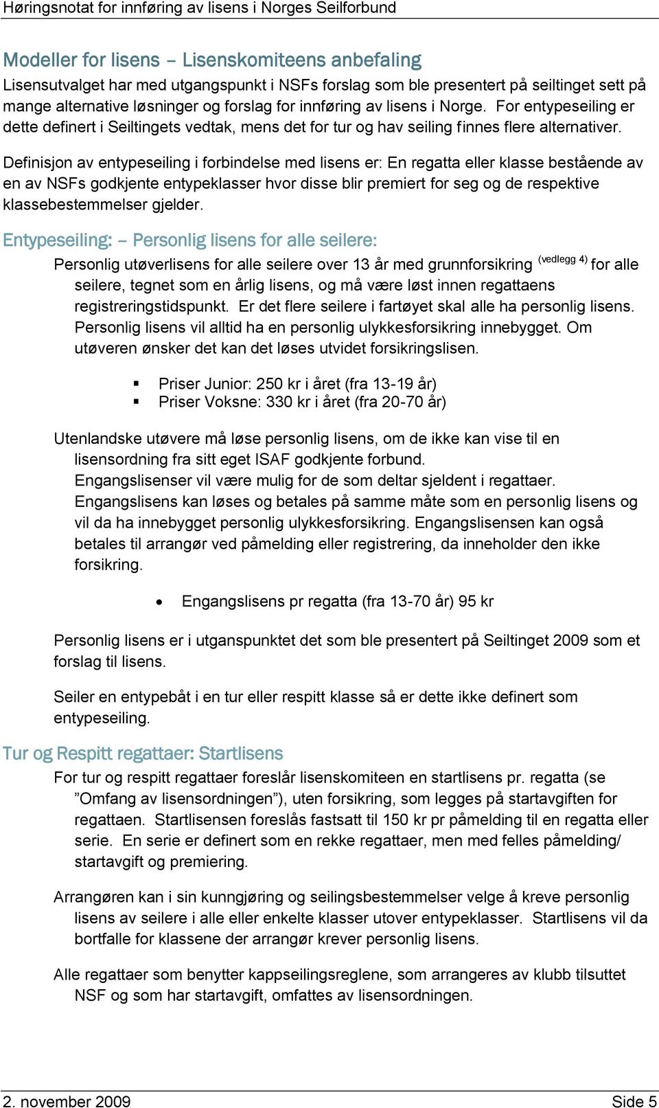 Definisjon av entypeseiling i forbindelse med lisens er: En regatta eller klasse bestående av en av NSFs godkjente entypeklasser hvor disse blir premiert for seg og de respektive klassebestemmelser