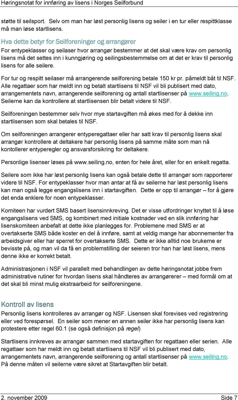 om at det er krav til personlig lisens for alle seilere. For tur og respitt seilaser må arrangerende seilforening betale 150 kr pr. påmeldt båt til NSF.