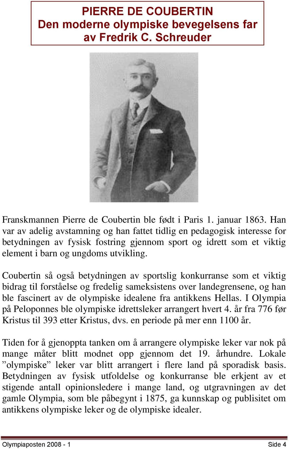 Coubertin så også betydningen av sportslig konkurranse som et viktig bidrag til forståelse og fredelig sameksistens over landegrensene, og han ble fascinert av de olympiske idealene fra antikkens