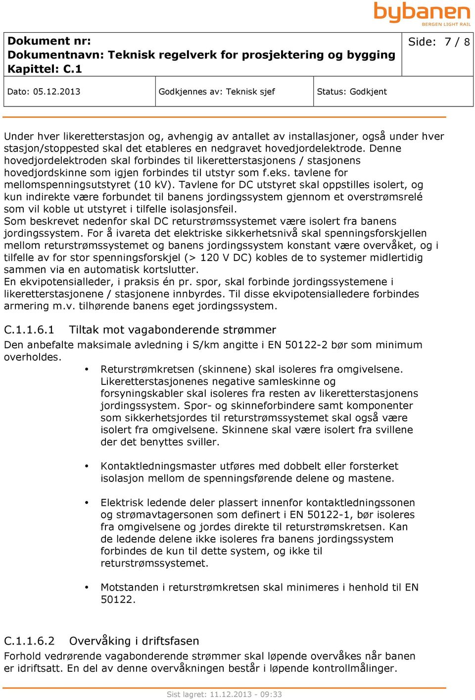 Tavlene for DC utstyret skal oppstilles isolert, og kun indirekte være forbundet til banens jordingssystem gjennom et overstrømsrelé som vil koble ut utstyret i tilfelle isolasjonsfeil.