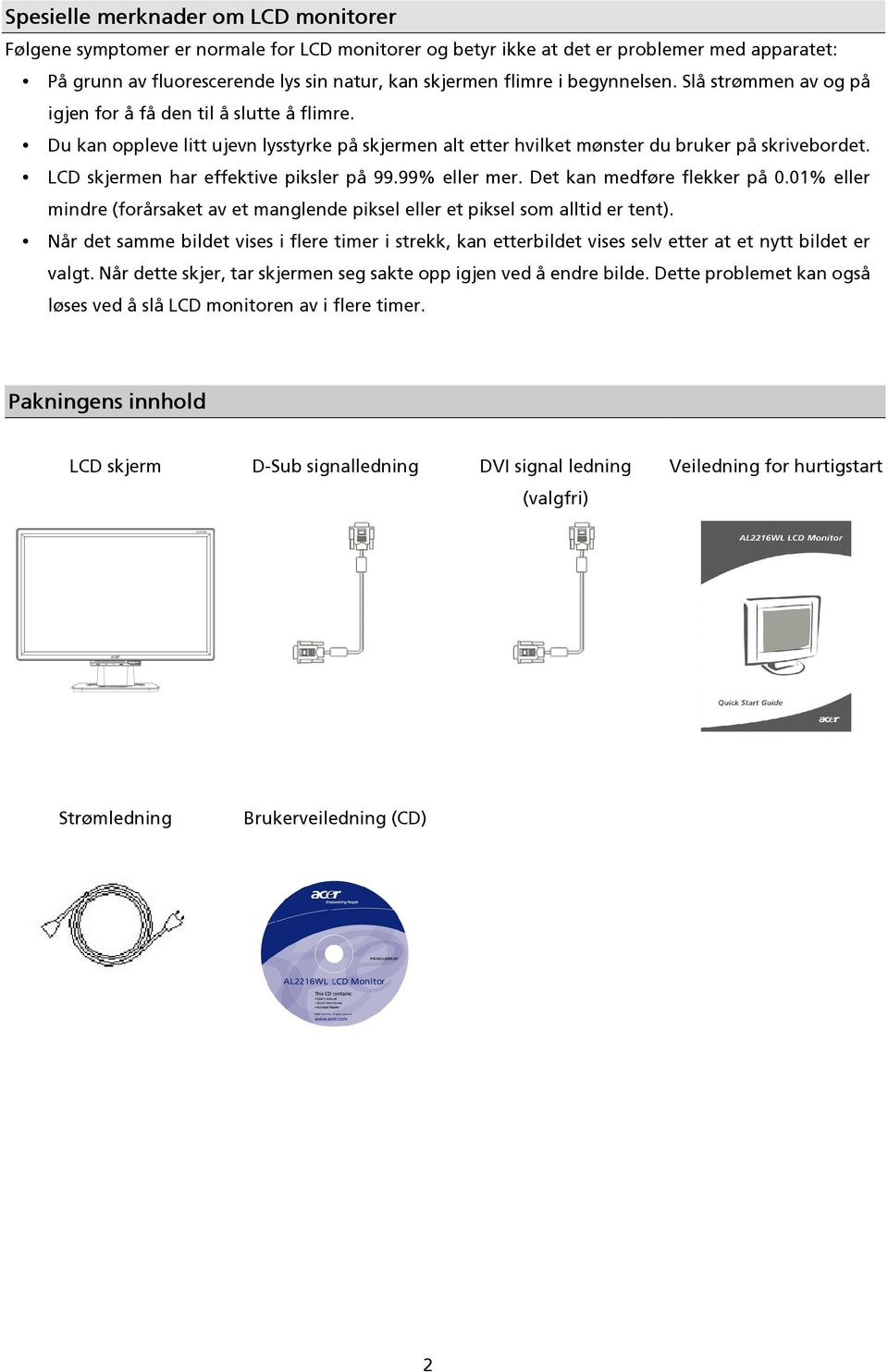 Du k a n o pplev e li tt u j ev n ly ssty rk e på sk j erm en a lt etter h v i lk et m ø n ster du b ru k er på sk ri v eb o rdet. L CD sk j erm en h a r effek ti v e pi k sler på 99.99% eller m er.