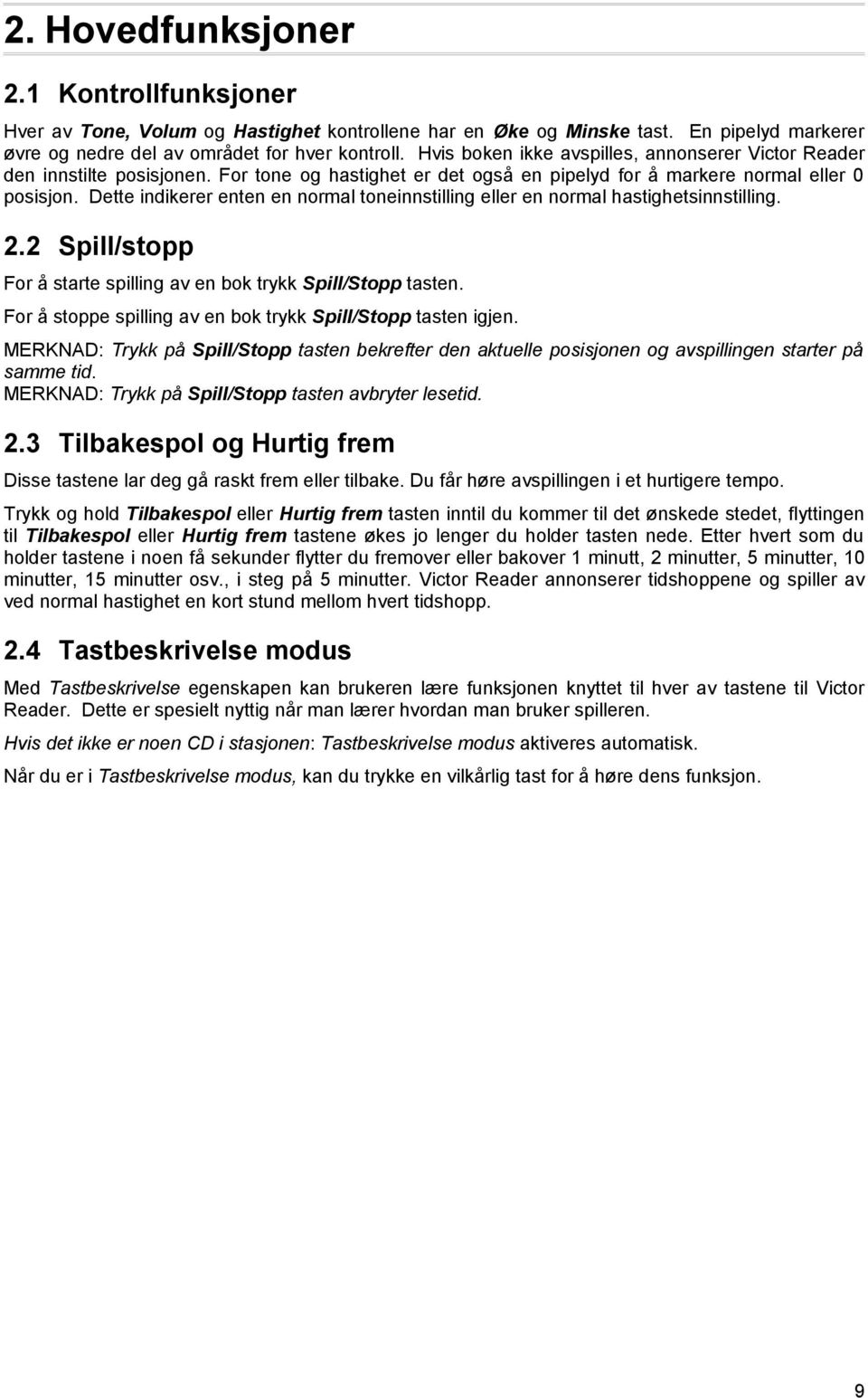 Dette indikerer enten en normal toneinnstilling eller en normal hastighetsinnstilling. 2.2 Spill/stopp For å starte spilling av en bok trykk Spill/Stopp tasten.