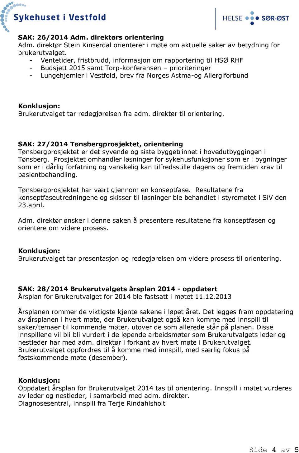Brukerutvalget tar redegjørelsen fra adm. direktør til orientering. SAK: 27/2014 Tønsbergprosjektet, orientering Tønsbergprosjektet er det syvende og siste byggetrinnet i hovedutbyggingen i Tønsberg.