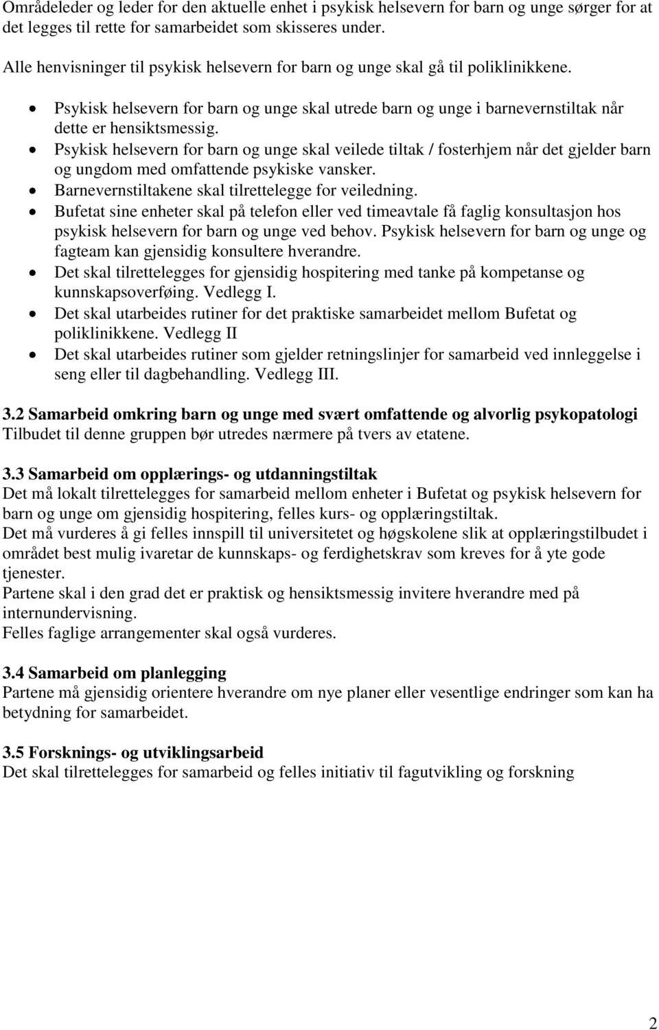 Psykisk helsevern for barn og unge skal veilede tiltak / fosterhjem når det gjelder barn og ungdom med omfattende psykiske vansker. Barnevernstiltakene skal tilrettelegge for veiledning.