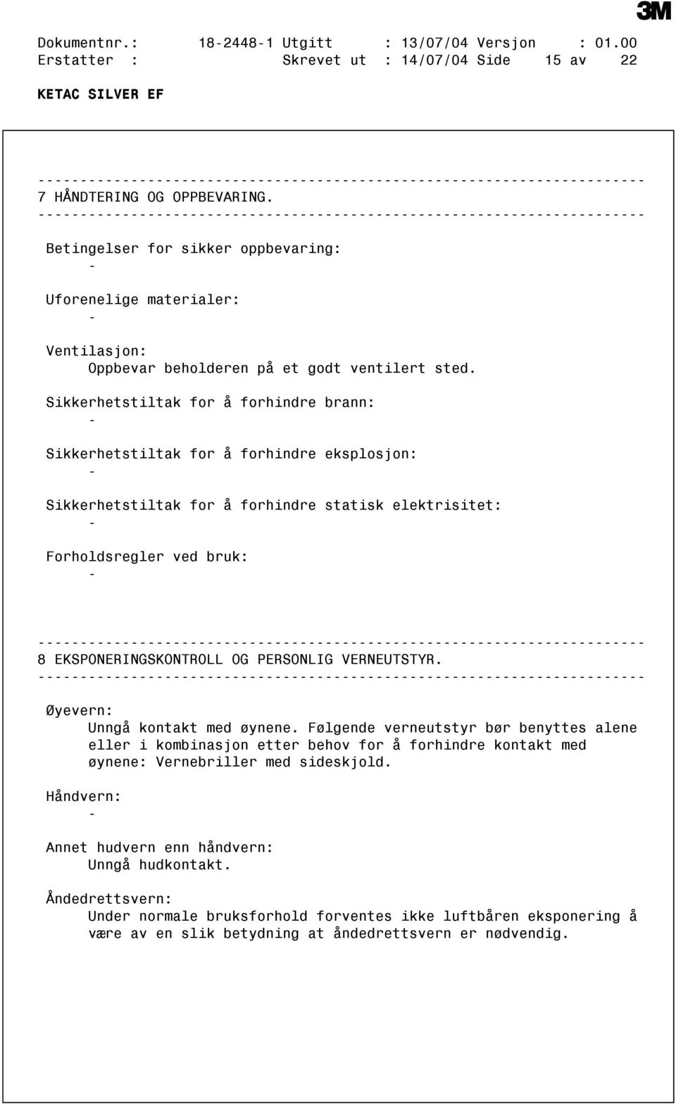 Sikkerhetstiltak for å forhindre brann: Sikkerhetstiltak for å forhindre eksplosjon: Sikkerhetstiltak for å forhindre statisk elektrisitet: Forholdsregler ved bruk: 8 EKSPONERINGSKONTROLL OG