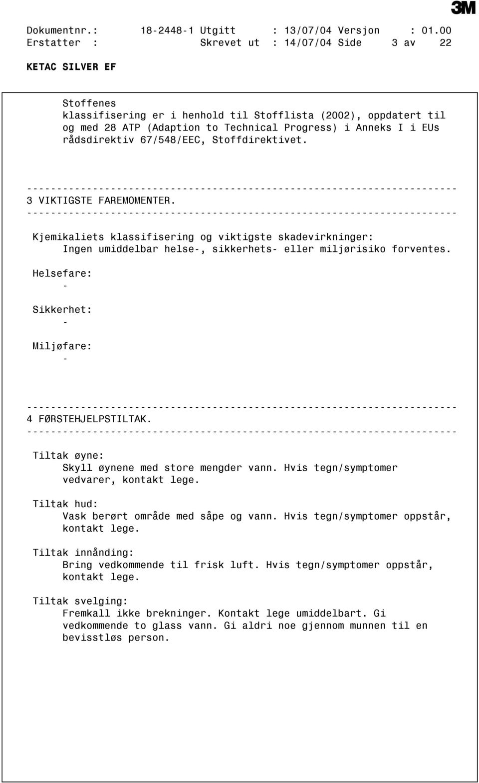 rådsdirektiv 67/548/EEC, Stoffdirektivet. 3 VIKTIGSTE FAREMOMENTER. Kjemikaliets klassifisering og viktigste skadevirkninger: Ingen umiddelbar helse, sikkerhets eller miljørisiko forventes.