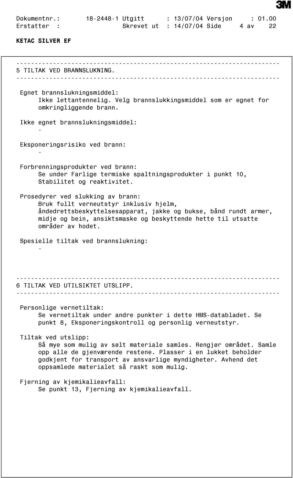 Ikke egnet brannslukningsmiddel: Eksponeringsrisiko ved brann: Forbrenningsprodukter ved brann: Se under Farlige termiske spaltningsprodukter i punkt 10, Stabilitet og reaktivitet.