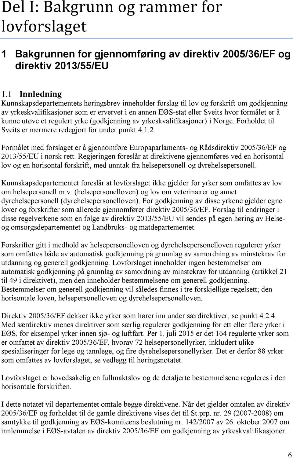 kunne utøve et regulert yrke (godkjenning av yrkeskvalifikasjoner) i Norge. Forholdet til Sveits er nærmere redegjort for under punkt 4.1.2.