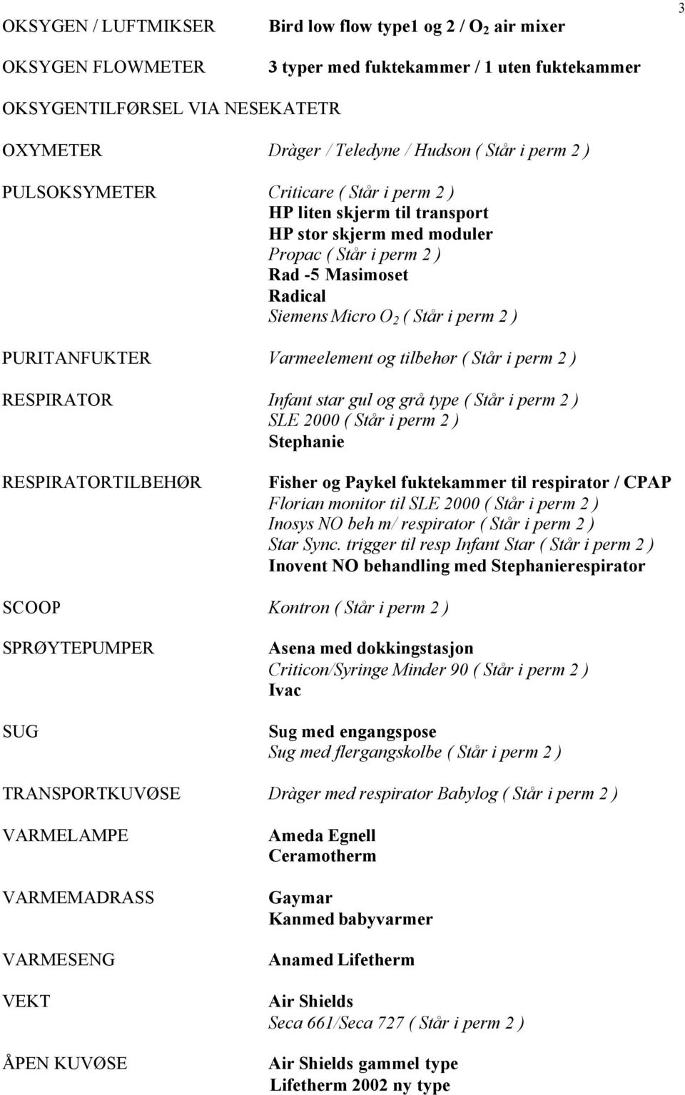 ) PURITANFUKTER Varmeelement og tilbehør ( Står i perm 2 ) RESPIRATOR Infant star gul og grå type ( Står i perm 2 ) SLE 2000 ( Står i perm 2 ) Stephanie RESPIRATORTILBEHØR Fisher og Paykel