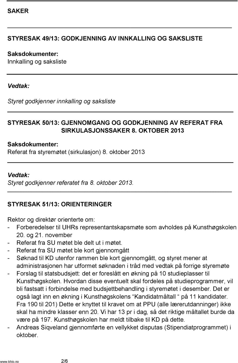 Styret godkjenner referatet fra 8. oktober 2013. STYRESAK 51/13: ORIENTERINGER Rektor og direktør orienterte om: - Forberedelser til UHRs representantskapsmøte som avholdes på Kunsthøgskolen 20.