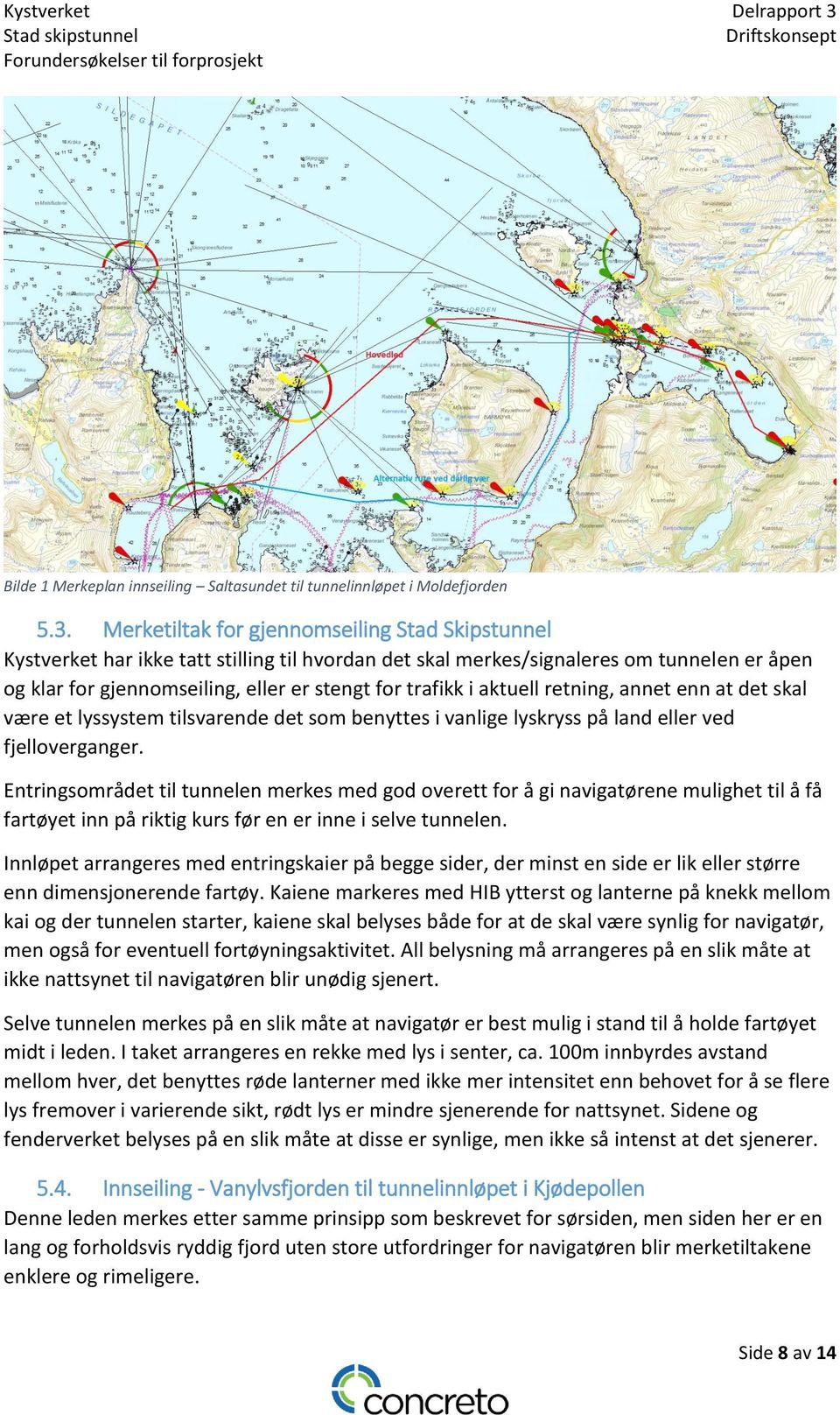 aktuell retning, annet enn at det skal være et lyssystem tilsvarende det som benyttes i vanlige lyskryss på land eller ved fjelloverganger.