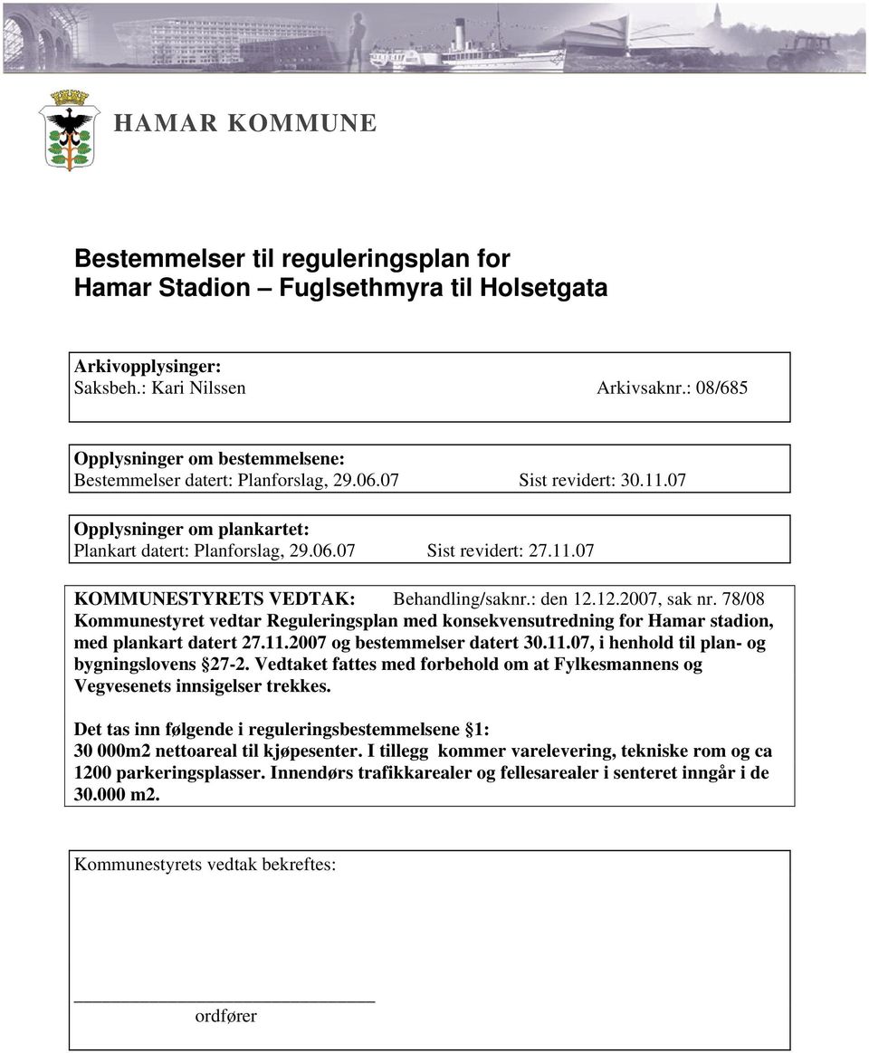 : den 12.12.2007, sak nr. 78/08 Kommunestyret vedtar Reguleringsplan med konsekvensutredning for Hamar stadion, med plankart datert 27.11.2007 og bestemmelser datert 30.11.07, i henhold til plan- og bygningslovens 27-2.