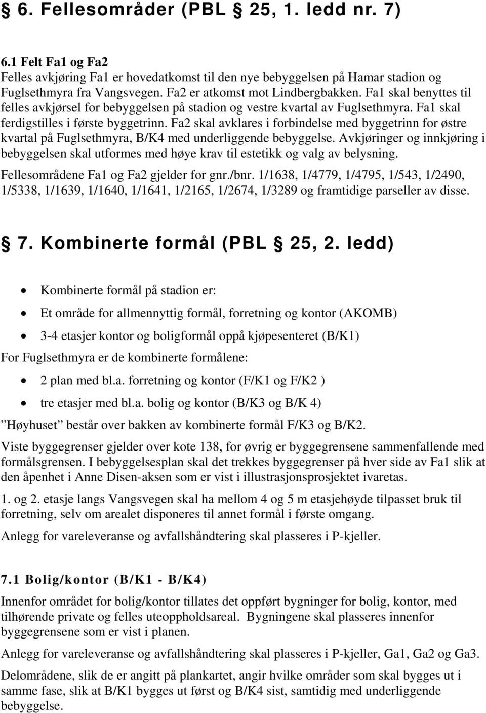 Fa2 skal avklares i forbindelse med byggetrinn for østre kvartal på Fuglsethmyra, B/K4 med underliggende bebyggelse.