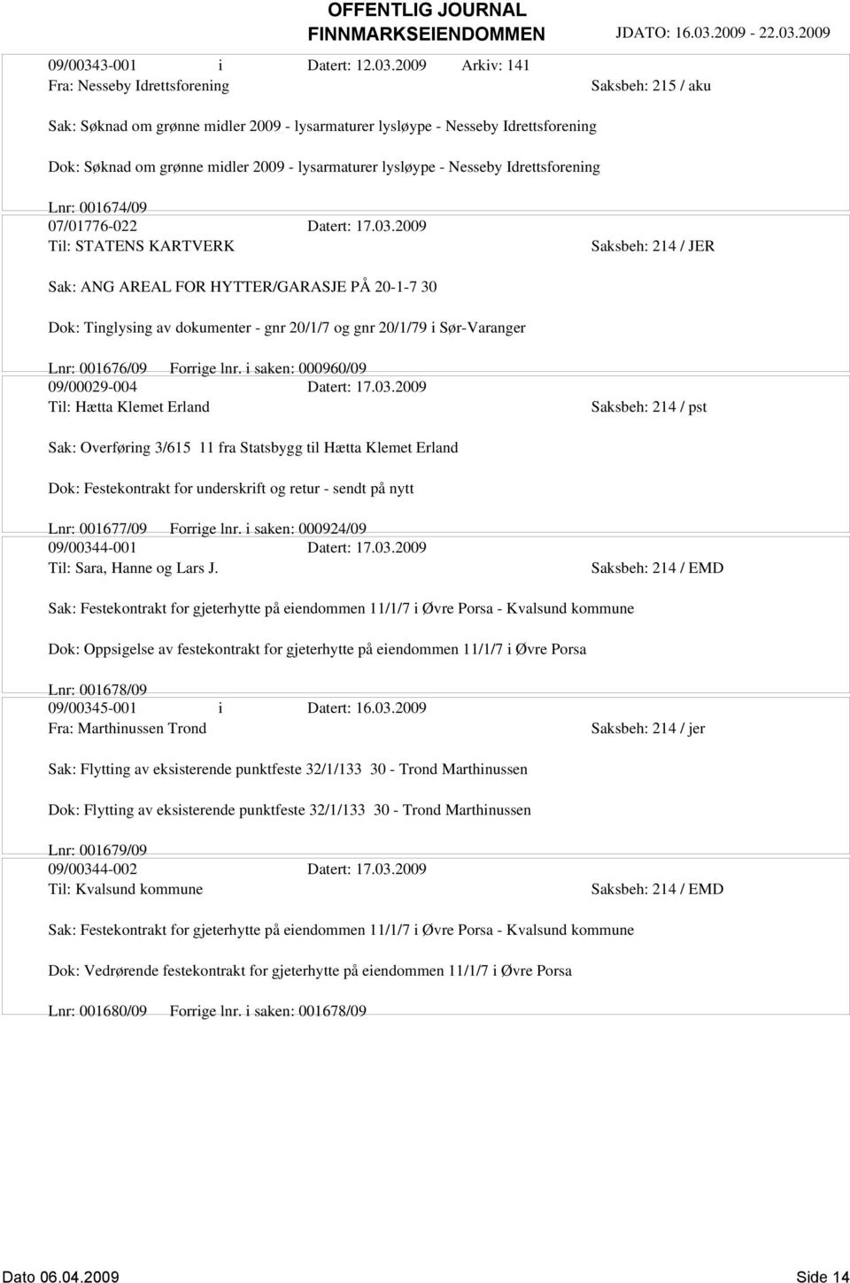 2009 Arkiv: 141 Fra: Nesseby Idrettsforening Sak: Søknad om grønne midler 2009 - lysarmaturer lysløype - Nesseby Idrettsforening Dok: Søknad om grønne midler 2009 - lysarmaturer lysløype - Nesseby