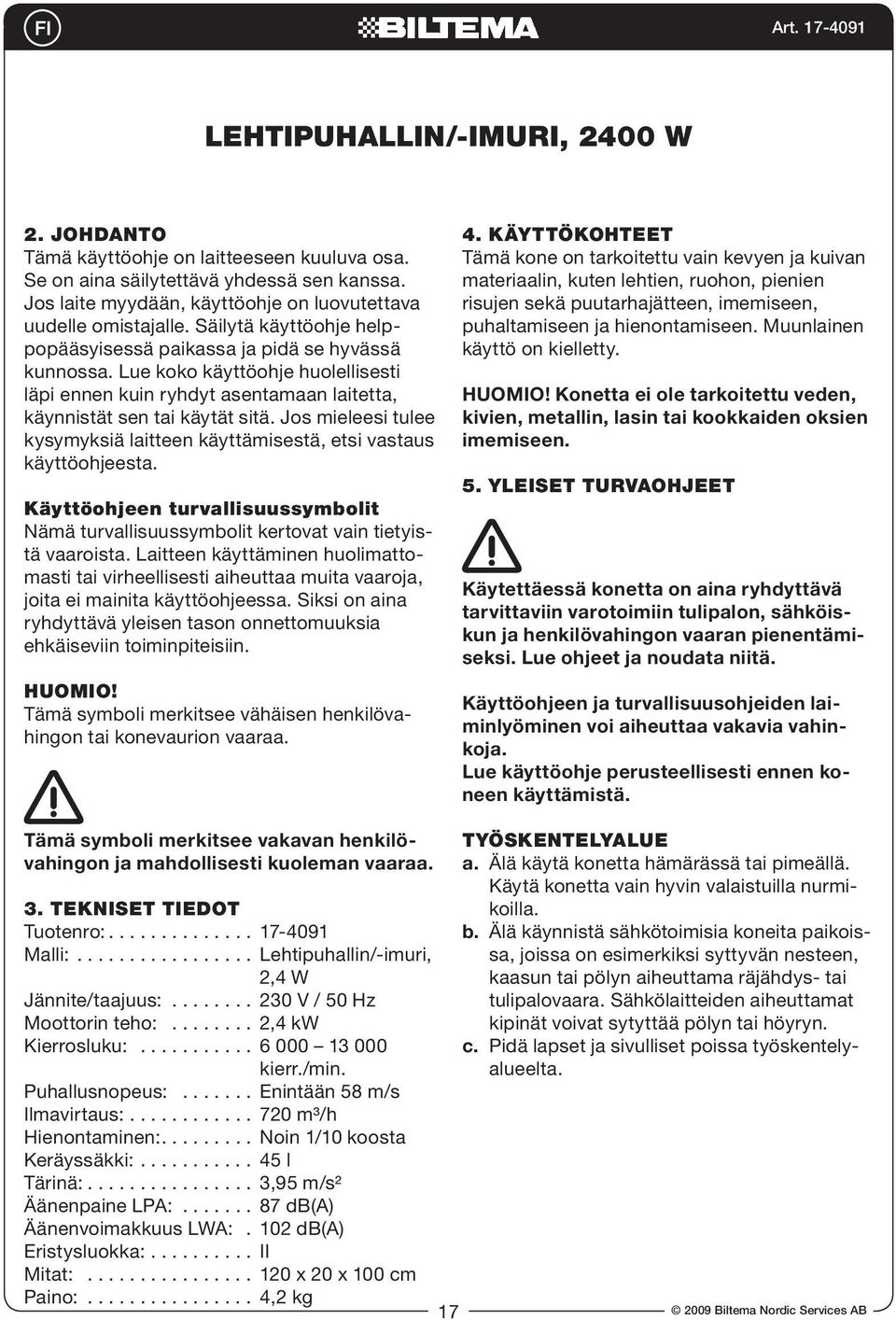 Jos mieleesi tulee kysymyksiä laitteen käyttämisestä, etsi vastaus käyttöohjeesta. Käyttöohjeen turvallisuussymbolit Nämä turvallisuussymbolit kertovat vain tietyistä vaaroista.