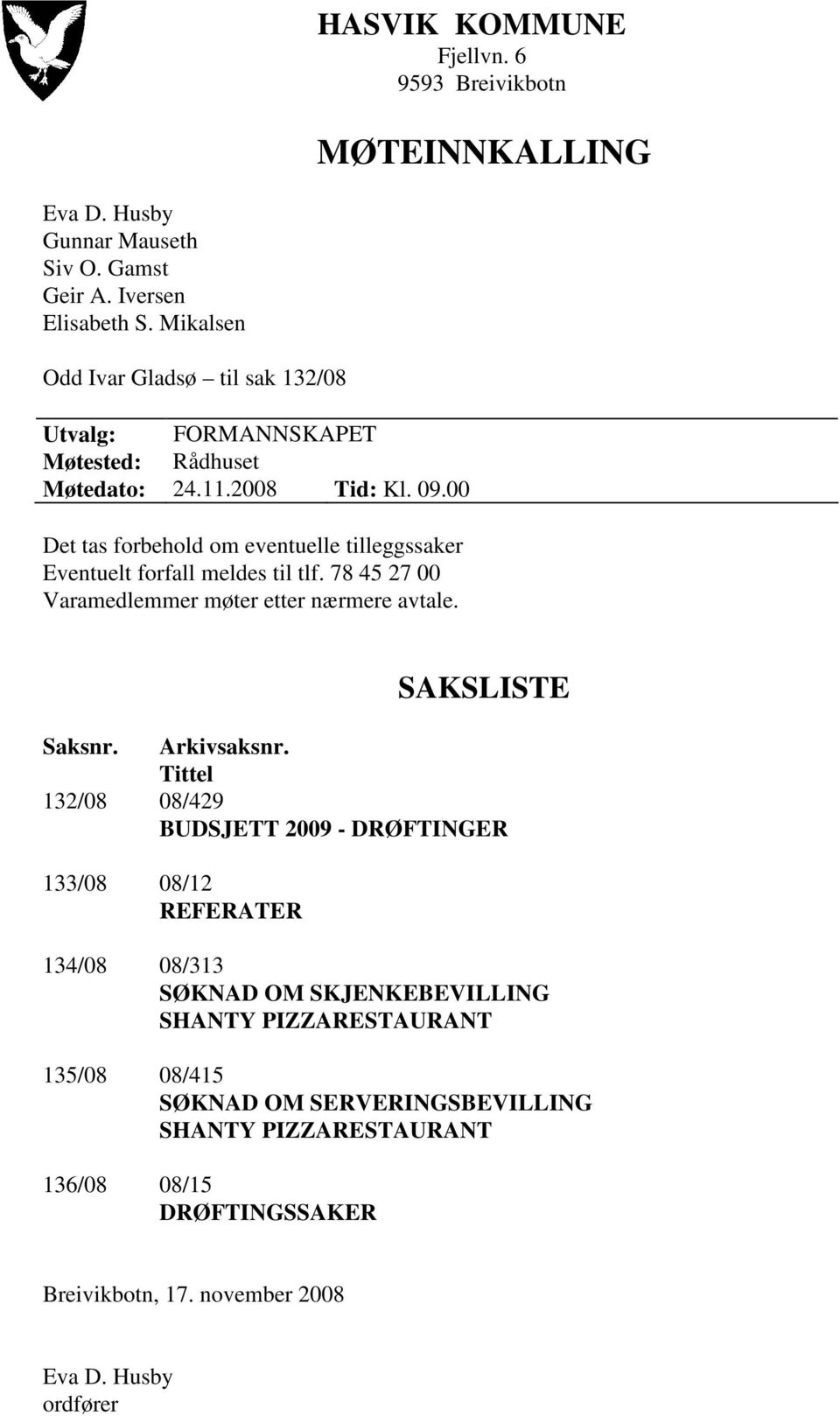 00 Det tas forbehold om eventuelle tilleggssaker Eventuelt forfall meldes til tlf. 78 45 27 00 Varamedlemmer møter etter nærmere avtale. SAKSLISTE Saksnr. Arkivsaksnr.