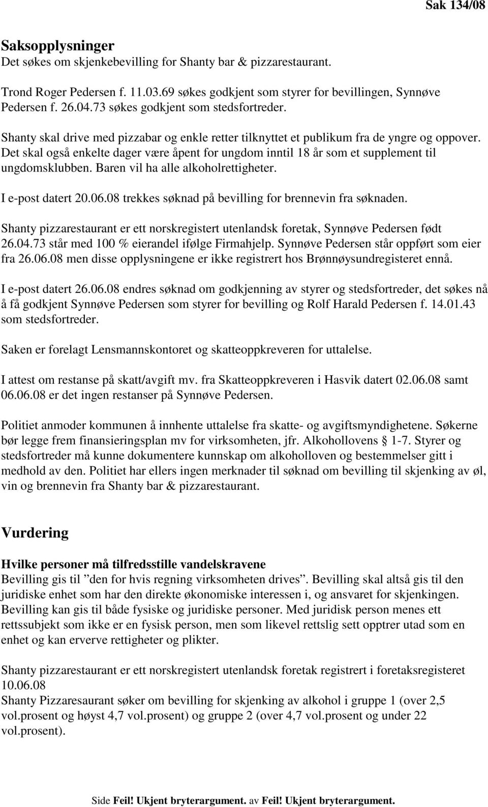 Det skal også enkelte dager være åpent for ungdom inntil 18 år som et supplement til ungdomsklubben. Baren vil ha alle alkoholrettigheter. I e-post datert 20.06.