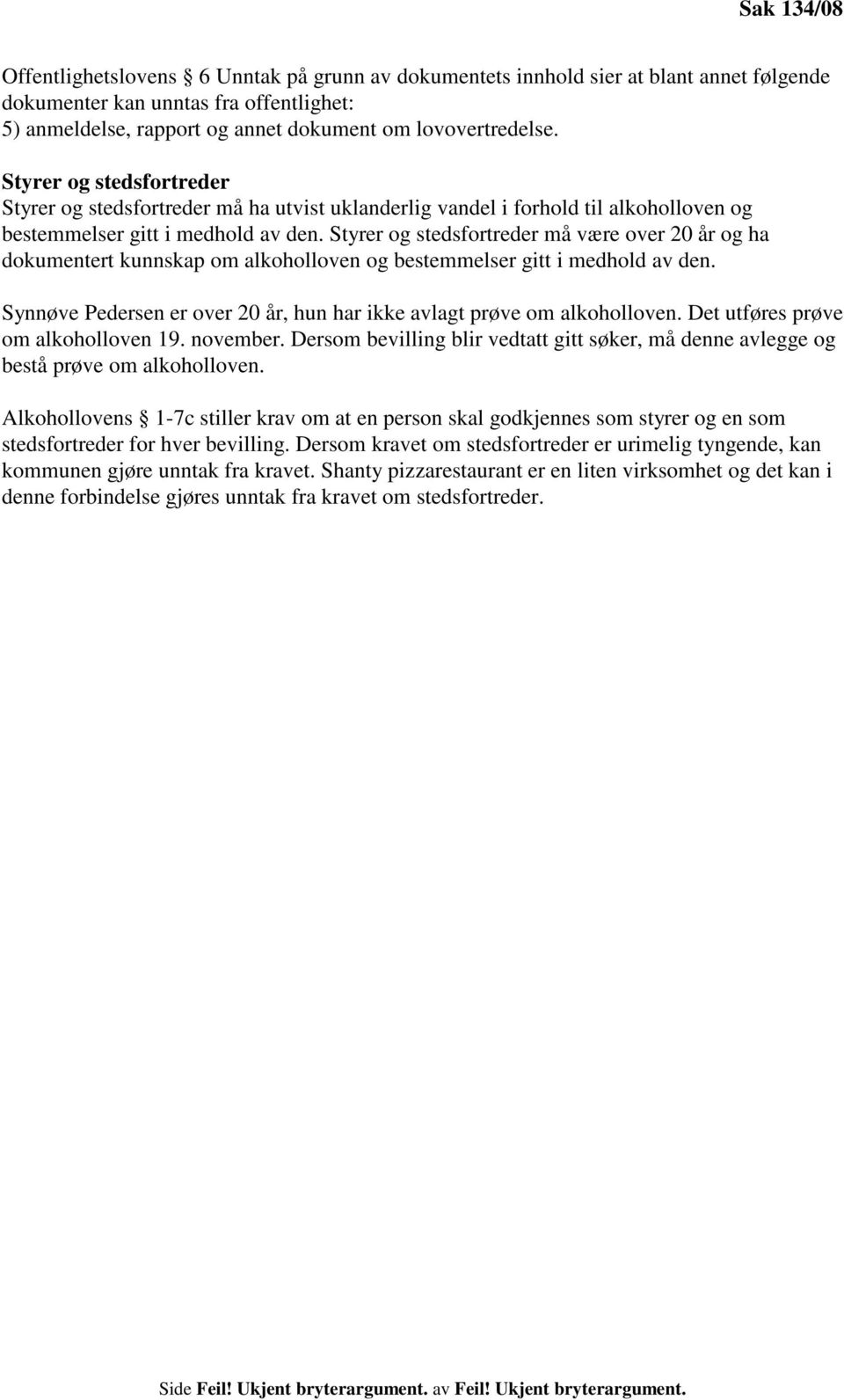 Styrer og stedsfortreder må være over 20 år og ha dokumentert kunnskap om alkoholloven og bestemmelser gitt i medhold av den. Synnøve Pedersen er over 20 år, hun har ikke avlagt prøve om alkoholloven.