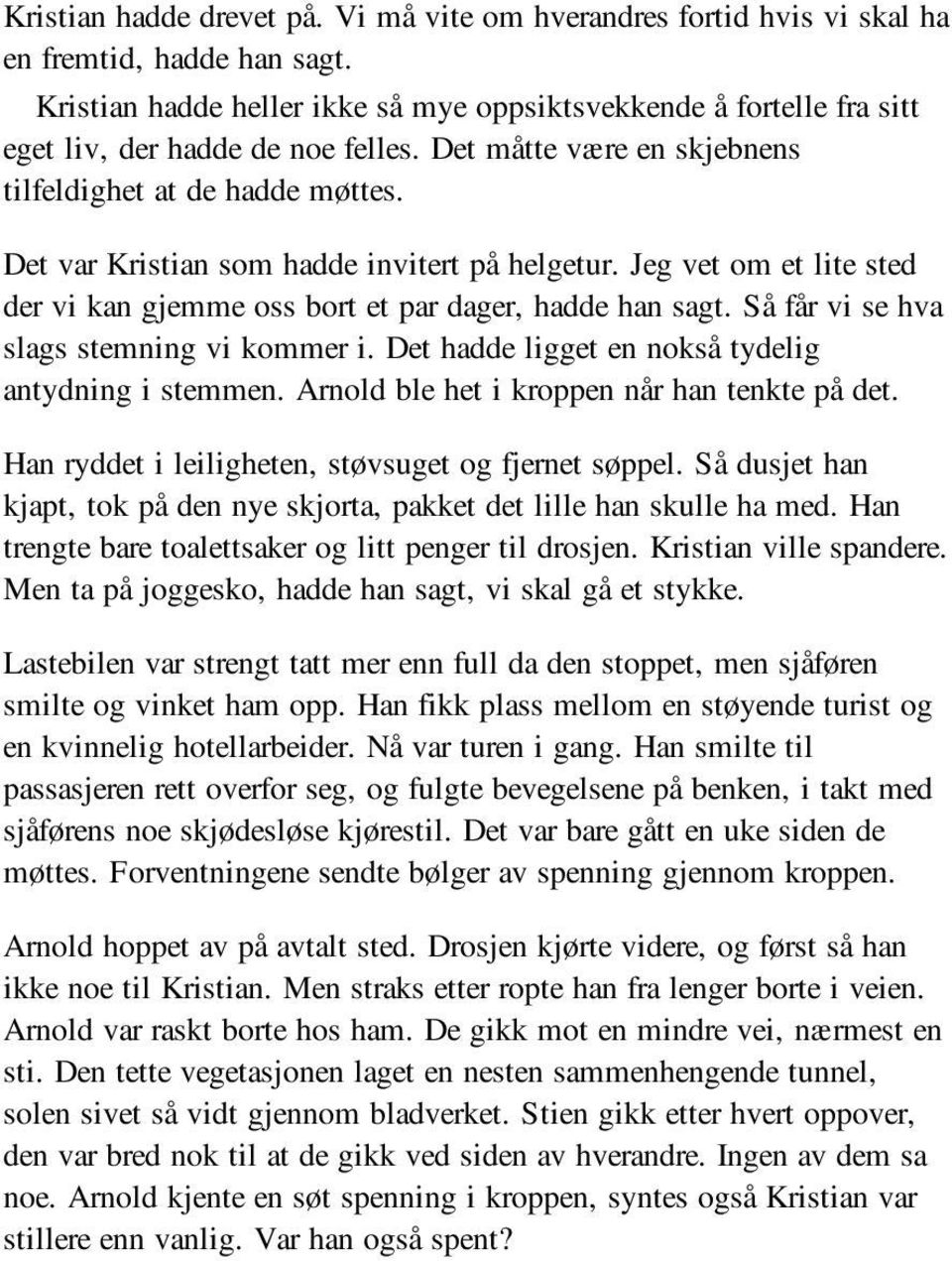 Det var Kristian som hadde invitert på helgetur. Jeg vet om et lite sted der vi kan gjemme oss bort et par dager, hadde han sagt. Så får vi se hva slags stemning vi kommer i.