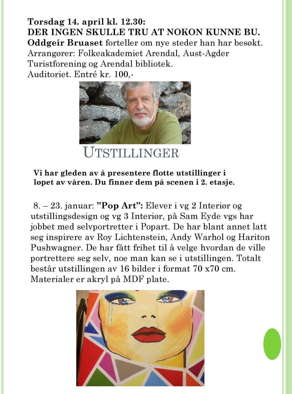 Du finner dem på scenen i 2. etasje. 8. 23. januar: Pop Art : Elever i vg 2 Interiør og utstillingsdesign og vg 3 Interiør, på Sam Eyde vgs har jobbet med selvportretter i Popart.