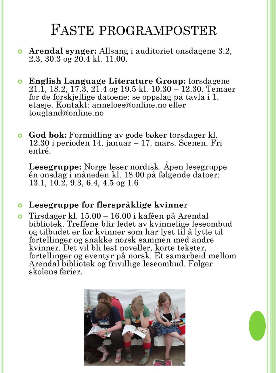 Åpen lesegruppe én onsdag i måneden kl. 18.00 på følgende datoer: 13.1, 10.2, 9.3, 6.4, 4.5 og 1.6 Lesegruppe for flerspråklige kvinner Tirsdager kl. 15.00 16.00 i kaféen på Arendal bibliotek.
