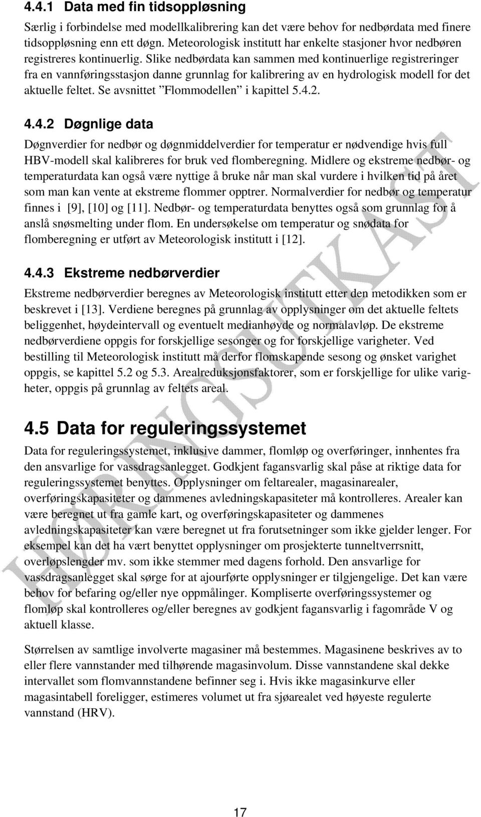 Slike nedbørdata kan sammen med kontinuerlige registreringer fra en vannføringsstasjon danne grunnlag for kalibrering av en hydrologisk modell for det aktuelle feltet.