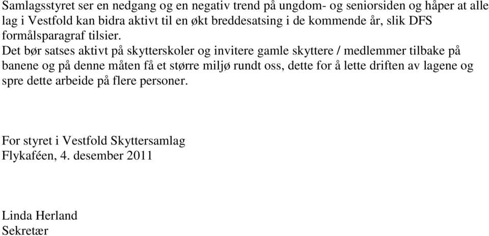 Det bør satses aktivt på skytterskoler og invitere gamle skyttere / medlemmer tilbake på banene og på denne måten få et større