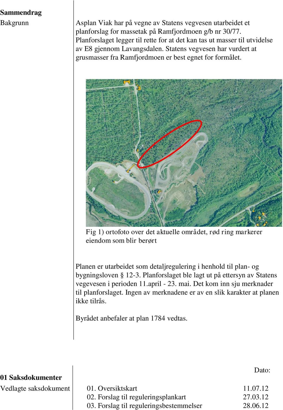 Fig 1) ortofoto over det aktuelle området, rød ring markerer eiendom som blir berørt Planen er utarbeidet som detaljregulering i henhold til plan- og bygningsloven 12-3.