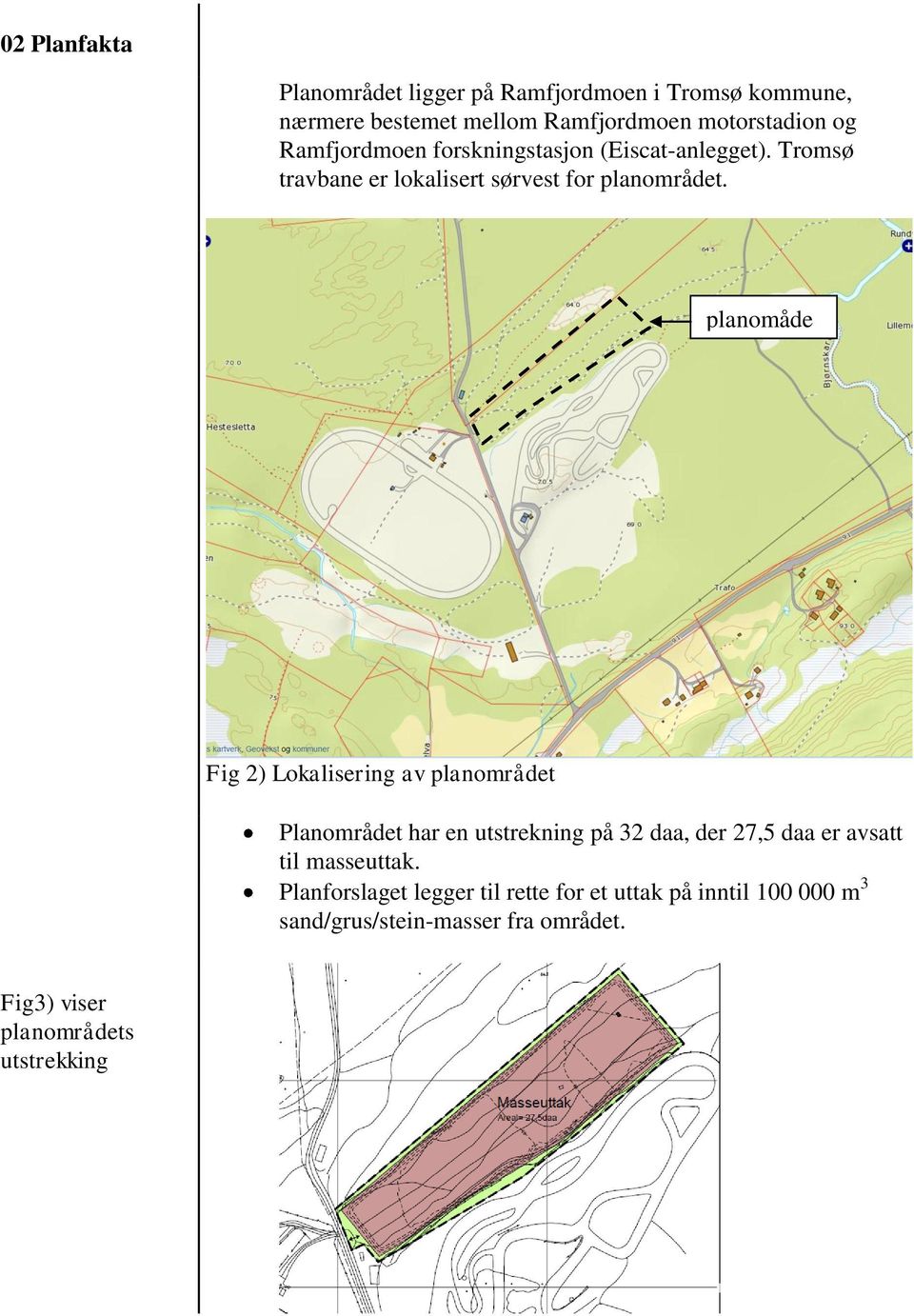 planomåde Fig 2) Lokalisering av planområdet Planområdet har en utstrekning på 32 daa, der 27,5 daa er avsatt til