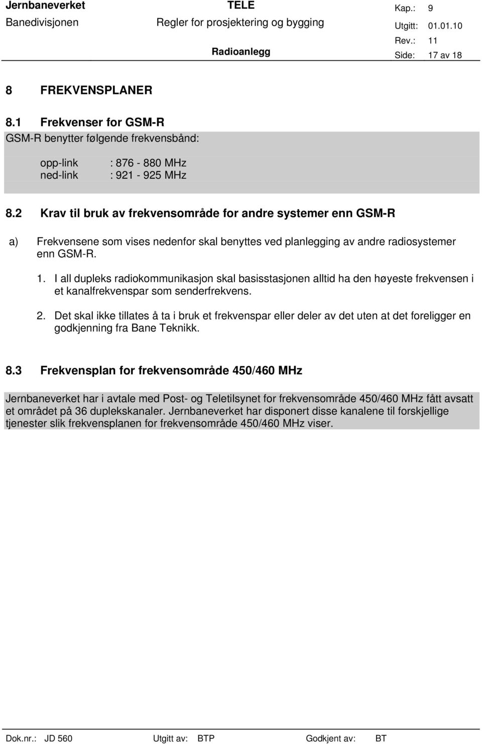 I all dupleks radiokommunikasjon skal basisstasjonen alltid ha den høyeste frekvensen i et kanalfrekvenspar som senderfrekvens. 2.