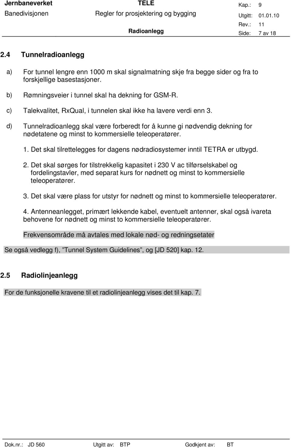 d) Tunnelradioanlegg skal være forberedt for å kunne gi nødvendig dekning for nødetatene og minst to kommersielle teleoperatører. 1.