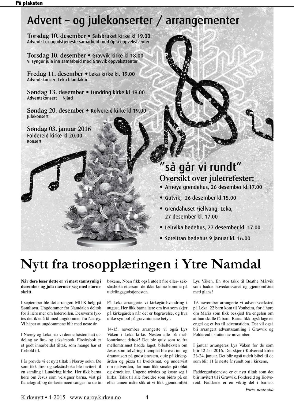 desember kl 19.00 Julekonsert Søndag 03. januar 2016 kl 20.00 Konsert så går vi rundt Oversikt over juletrefester: Arnøya grendehus, 26 desember kl.17.00 Gutvik, 26 desember kl.15.