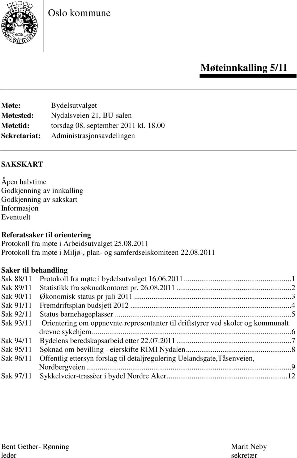 Arbeidsutvalget 25.08.2011 Protokoll fra møte i Miljø-, plan- og samferdselskomiteen 22.08.2011 Saker til behandling Sak 88/11 Protokoll fra møte i bydelsutvalget 16.06.2011...1 Sak 89/11 Statistikk fra søknadkontoret pr.