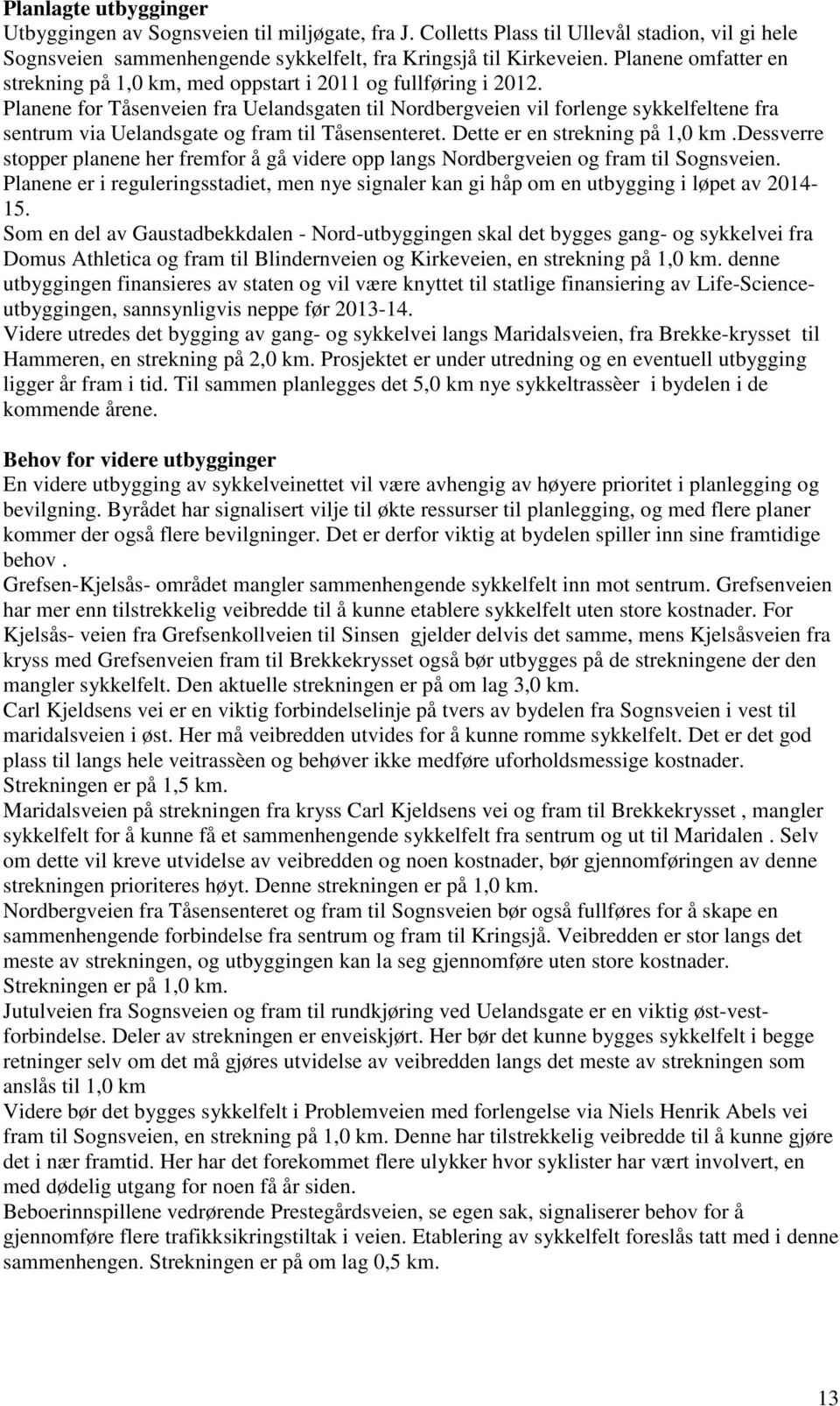 Planene for Tåsenveien fra Uelandsgaten til Nordbergveien vil forlenge sykkelfeltene fra sentrum via Uelandsgate og fram til Tåsensenteret. Dette er en strekning på 1,0 km.