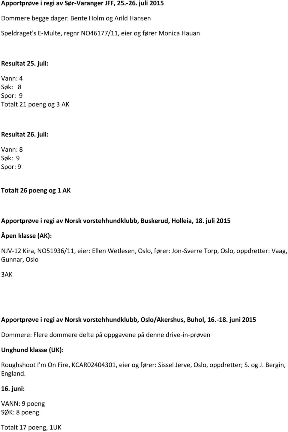 juli 2015 Åpen klasse (AK): NJV-12 Kira, NO51936/11, eier: Ellen Wetlesen, Oslo, fører: Jon-Sverre Torp, Oslo, oppdretter: Vaag, Gunnar, Oslo 3AK Apportprøve i regi av Norsk vorstehhundklubb,