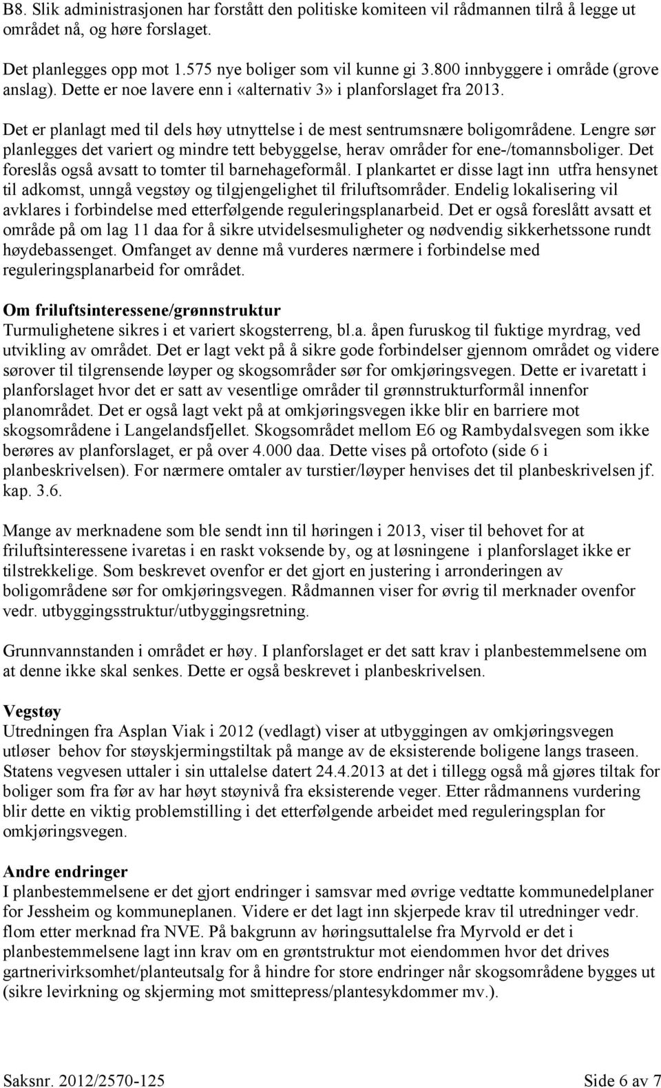 Lengre sør planlegges det variert og mindre tett bebyggelse, herav områder for ene-/tomannsboliger. Det foreslås også avsatt to tomter til barnehageformål.