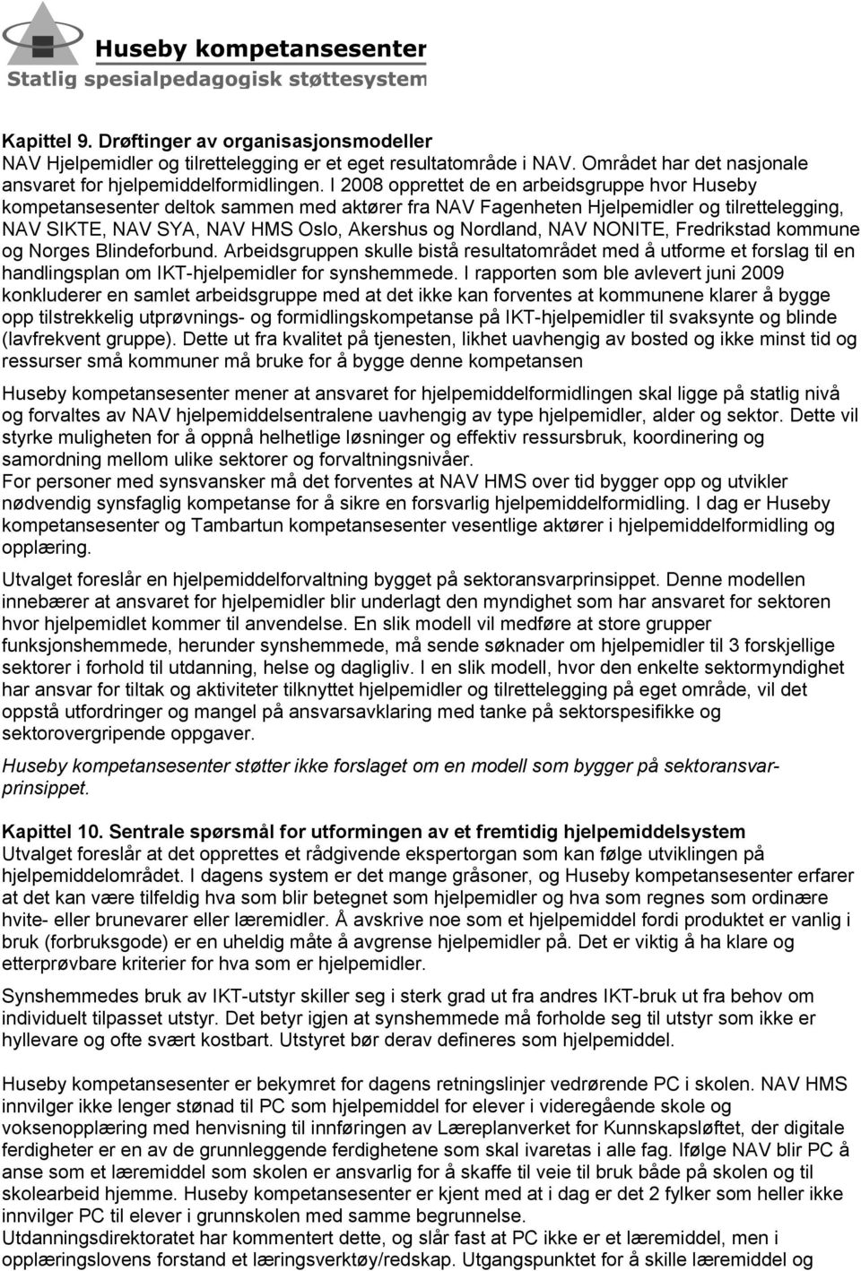 NAV NONITE, Fredrikstad kommune og Norges Blindeforbund. Arbeidsgruppen skulle bistå resultatområdet med å utforme et forslag til en handlingsplan om IKT-hjelpemidler for synshemmede.