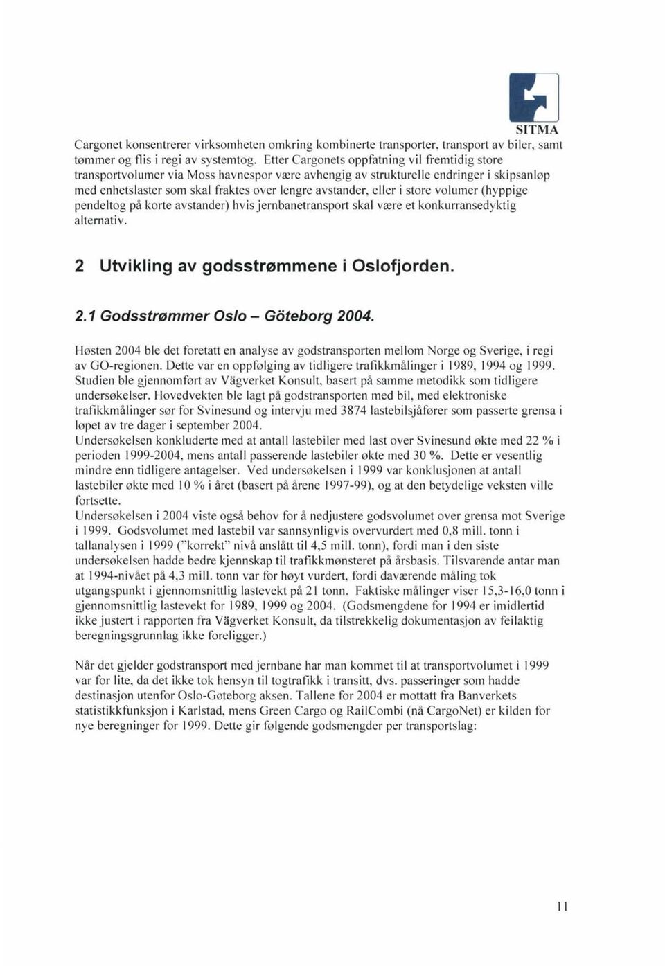 i store volumer (hyppige pendeltog på korte avstander) hvis jernbanetransport skal være et konkurransedyktig alternati v. 2 Utvikling av godsstrømmene i Oslofjorden. 2. 1 Godsstrømmer Oslo - Goteborg 2004.