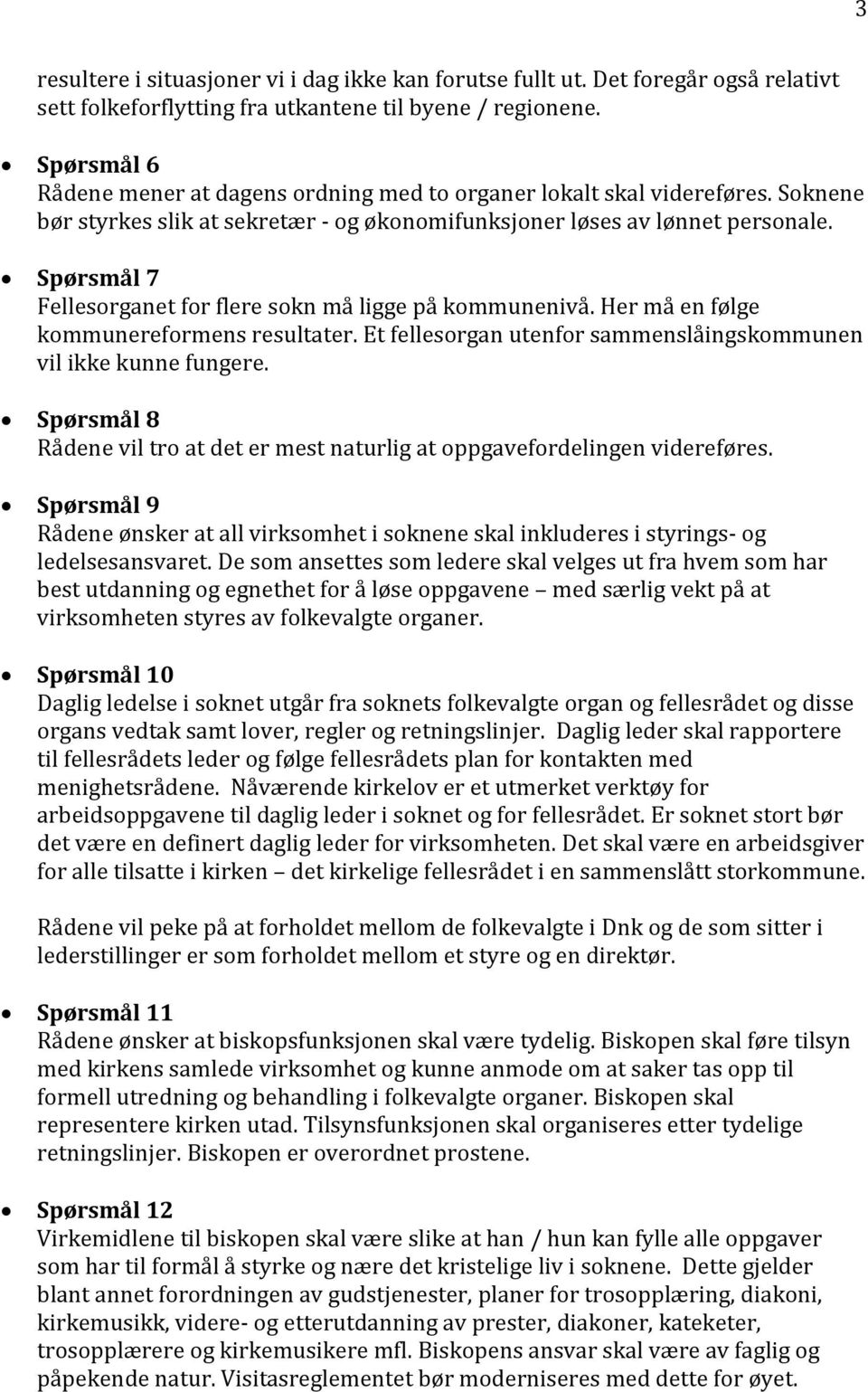 Spørsmål 7 Fellesorganet for flere sokn må ligge på kommunenivå. Her må en følge kommunereformens resultater. Et fellesorgan utenfor sammenslåingskommunen vil ikke kunne fungere.