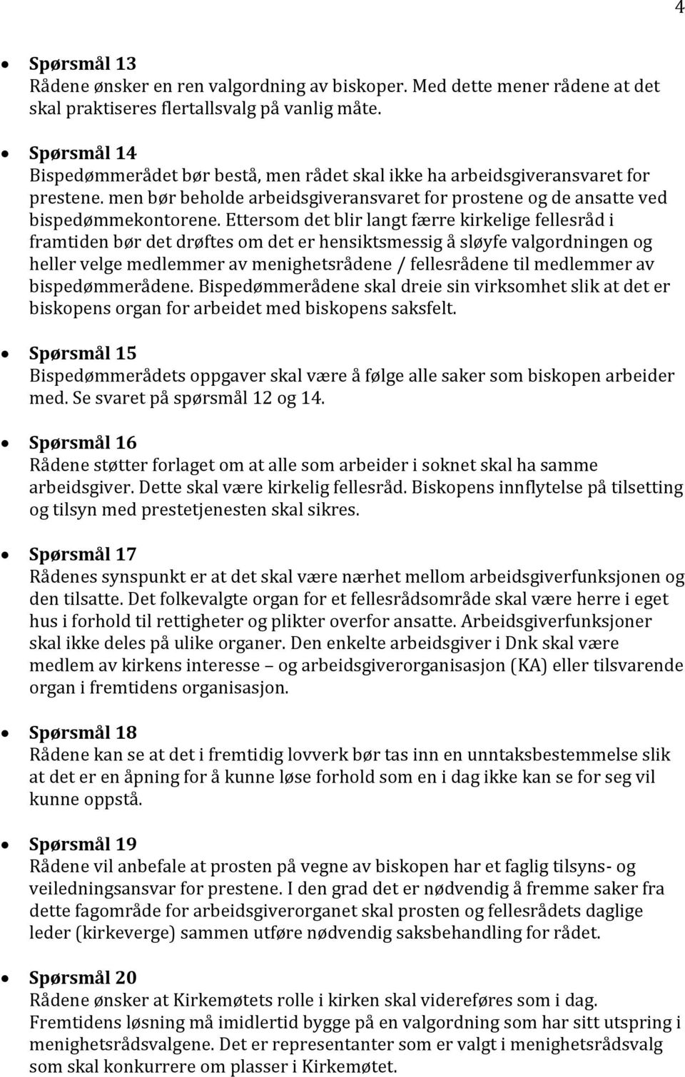 Ettersom det blir langt færre kirkelige fellesråd i framtiden bør det drøftes om det er hensiktsmessig å sløyfe valgordningen og heller velge medlemmer av menighetsrådene / fellesrådene til medlemmer