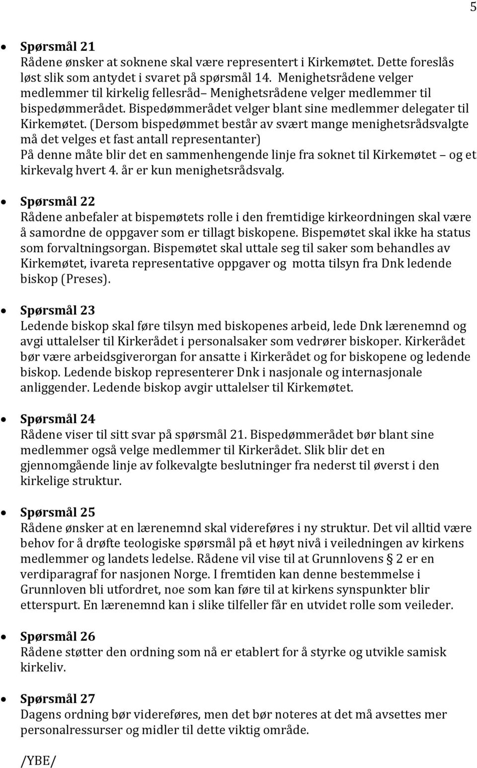 (Dersom bispedømmet består av svært mange menighetsrådsvalgte må det velges et fast antall representanter) På denne måte blir det en sammenhengende linje fra soknet til Kirkemøtet og et kirkevalg