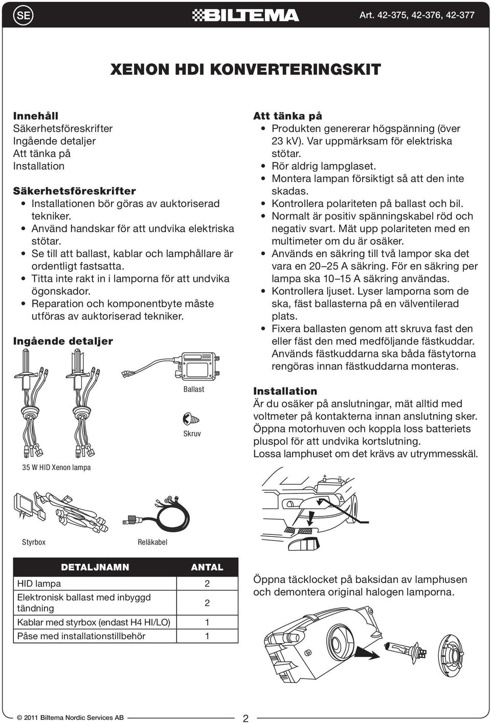 Reparation och komponentbyte måste utföras av auktoriserad tekniker. Ingående detaljer Att tänka på Produkten genererar högspänning (över 23 kv). Var uppmärksam för elektriska stötar.