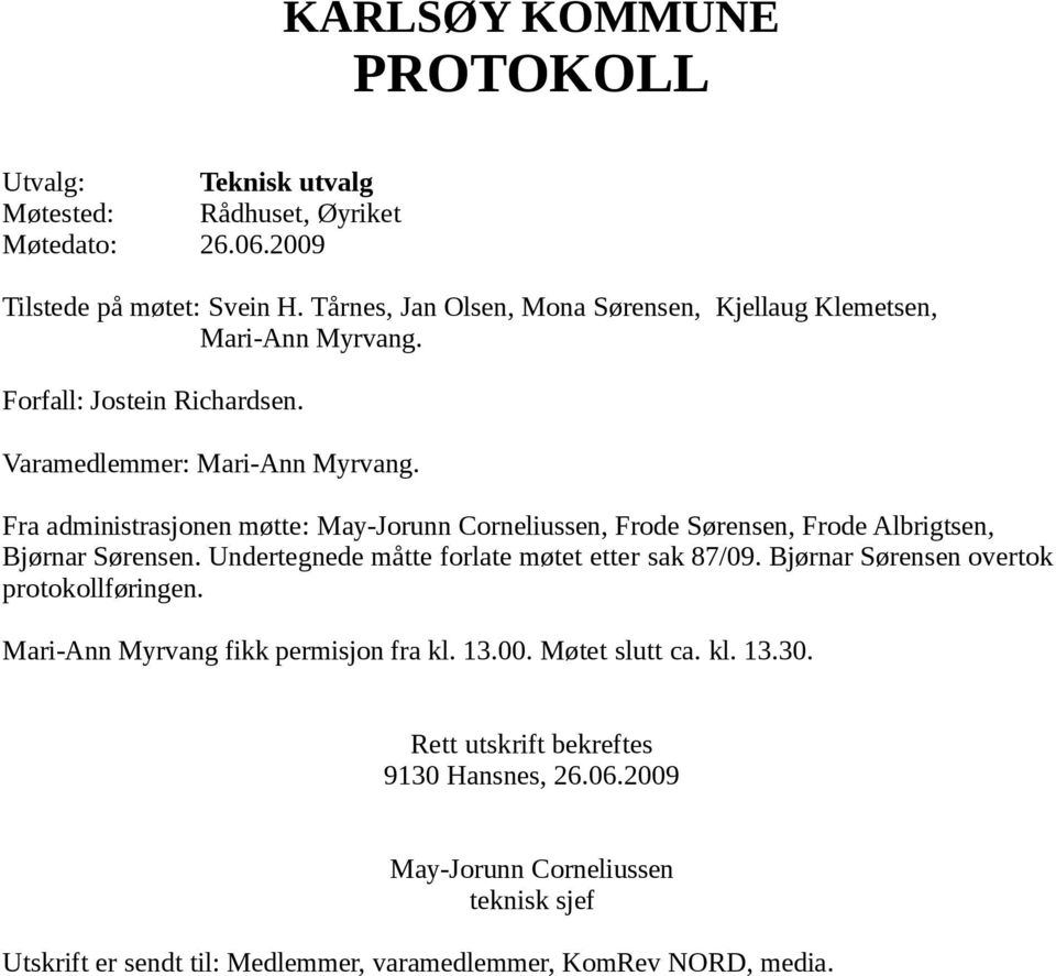 Fra administrasjonen møtte: May-Jorunn Corneliussen, Frode Sørensen, Frode Albrigtsen, Bjørnar Sørensen. Undertegnede måtte forlate møtet etter sak 87/09.