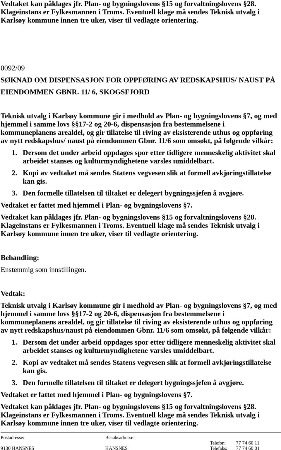 Dersom det under arbeid oppdages spor etter tidligere menneskelig aktivitet skal arbeidet stanses og kulturmyndighetene varsles umiddelbart. 2.