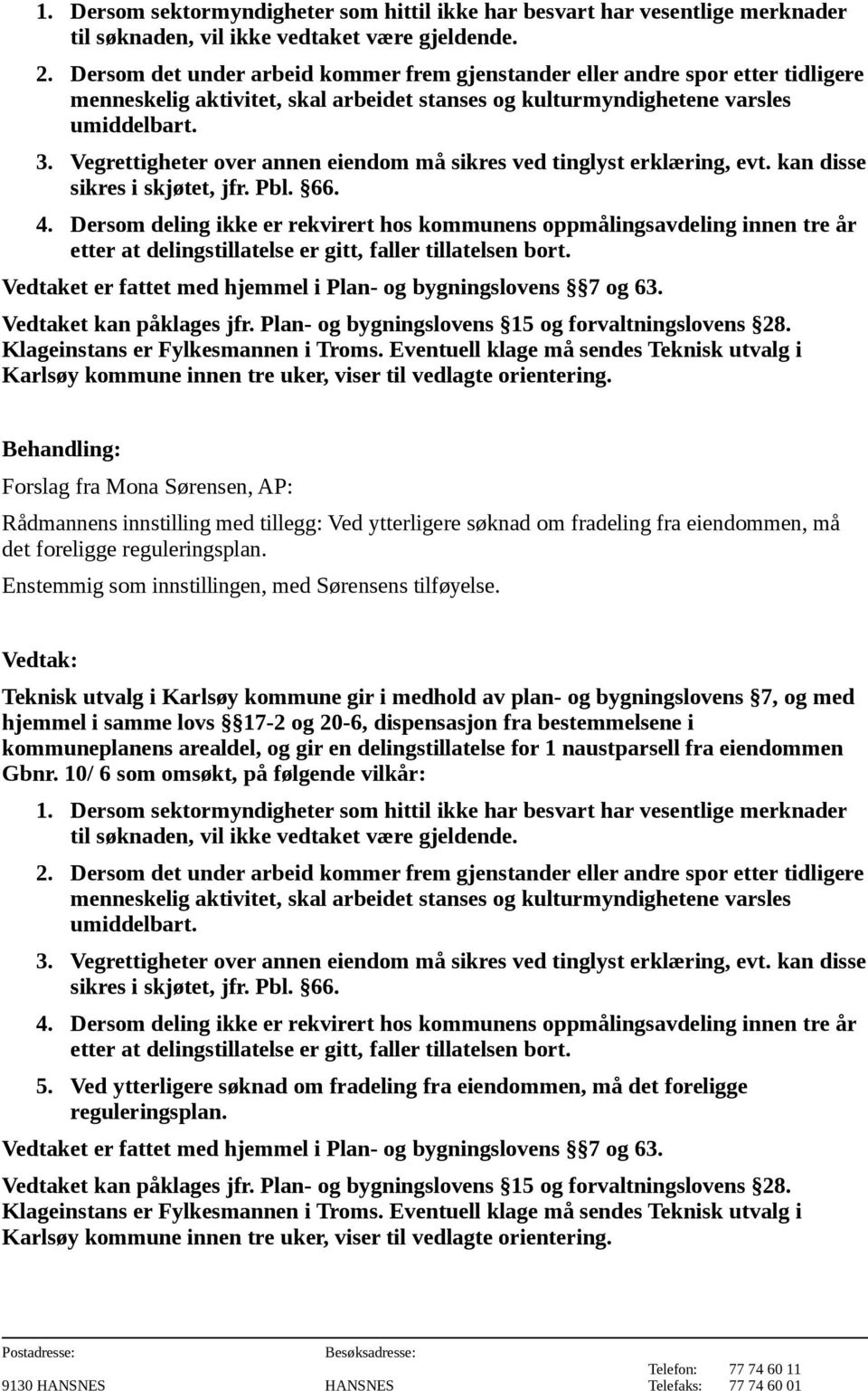 Vegrettigheter over annen eiendom må sikres ved tinglyst erklæring, evt. kan disse sikres i skjøtet, jfr. Pbl. 66. 4.